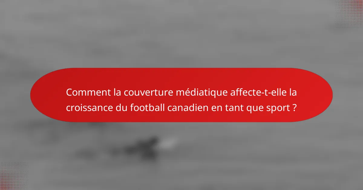 Comment la couverture médiatique affecte-t-elle la croissance du football canadien en tant que sport ?