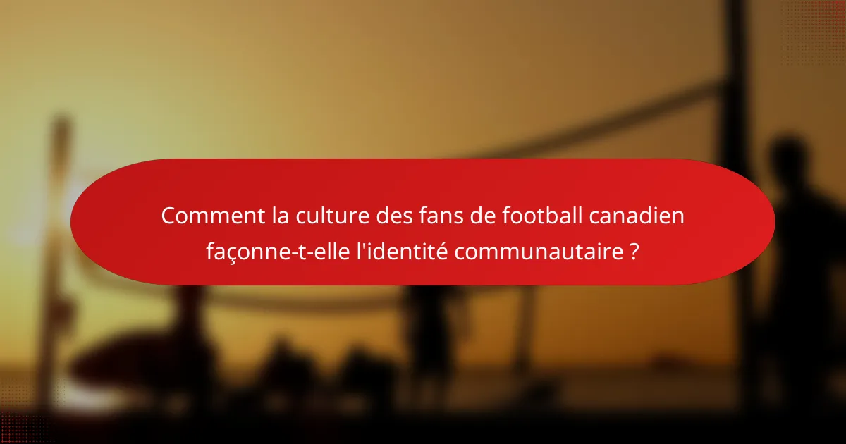 Comment la culture des fans de football canadien façonne-t-elle l'identité communautaire ?