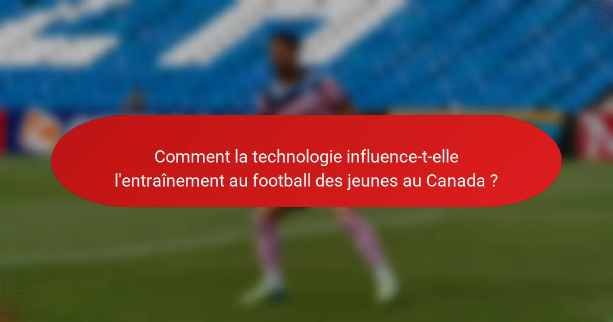 Comment la technologie influence-t-elle l'entraînement au football des jeunes au Canada ?