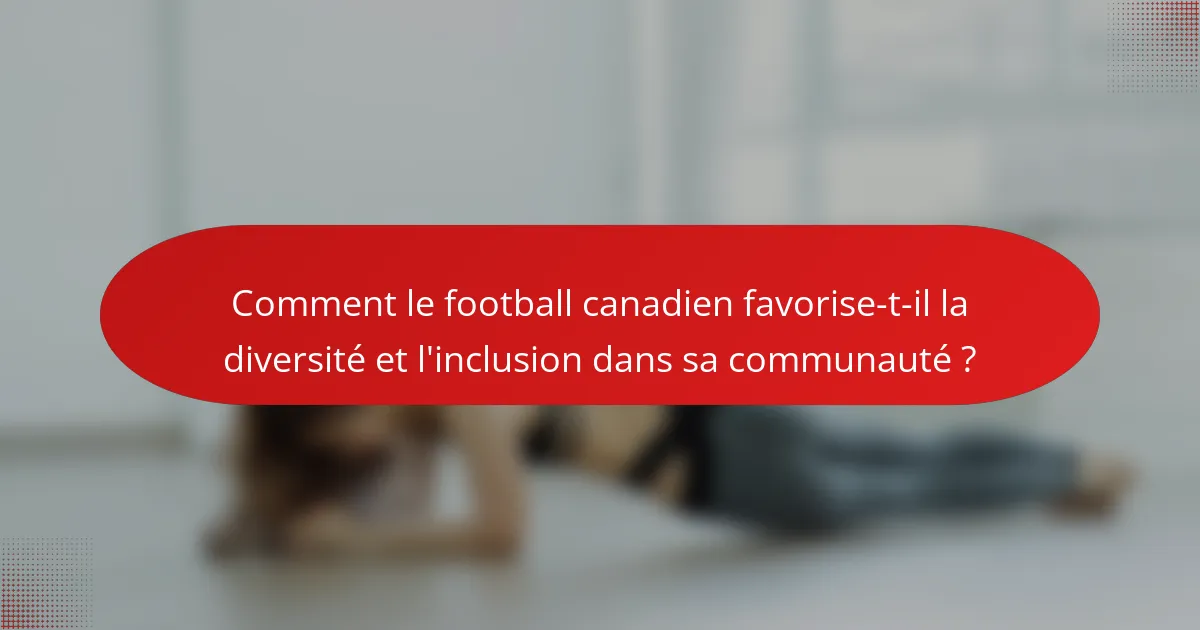 Comment le football canadien favorise-t-il la diversité et l'inclusion dans sa communauté ?