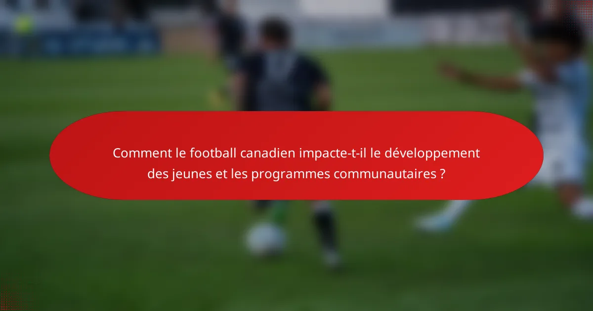 Comment le football canadien impacte-t-il le développement des jeunes et les programmes communautaires ?