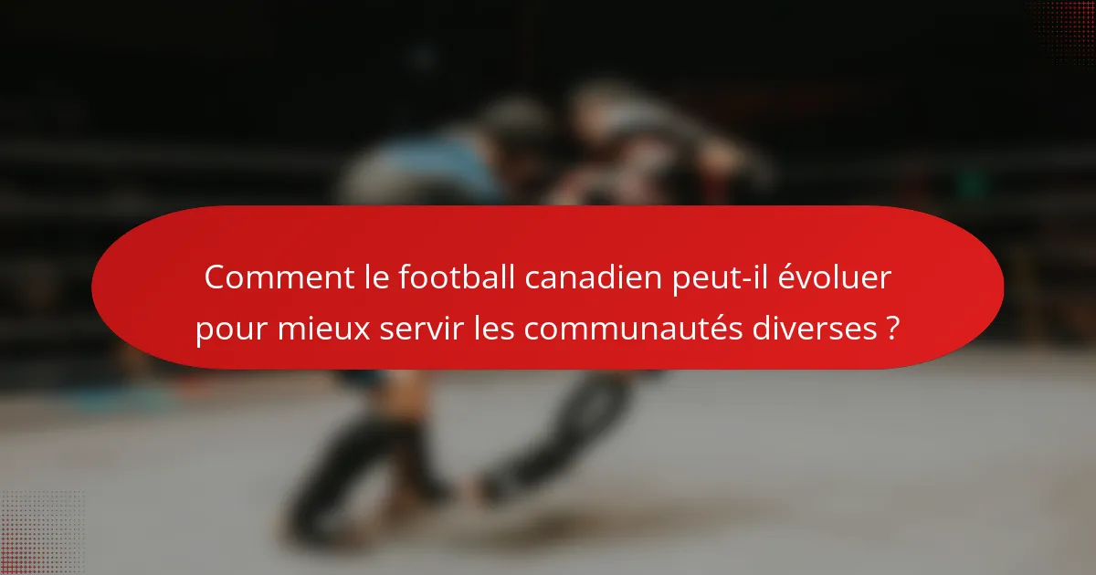 Comment le football canadien peut-il évoluer pour mieux servir les communautés diverses ?