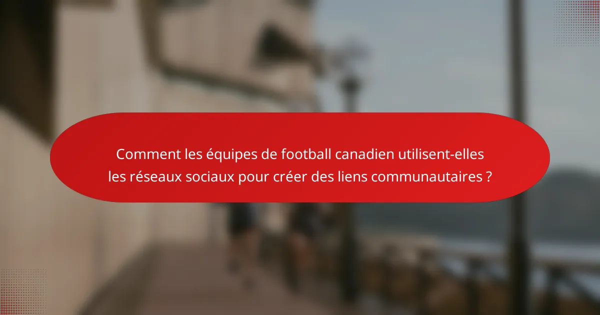 Comment les équipes de football canadien utilisent-elles les réseaux sociaux pour créer des liens communautaires ?