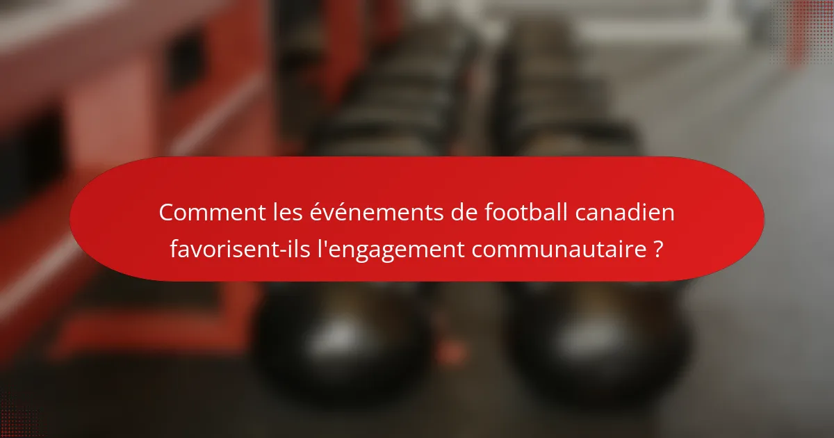 Comment les événements de football canadien favorisent-ils l'engagement communautaire ?