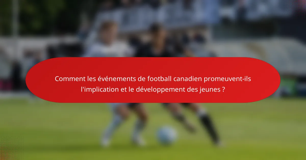 Comment les événements de football canadien promeuvent-ils l'implication et le développement des jeunes ?