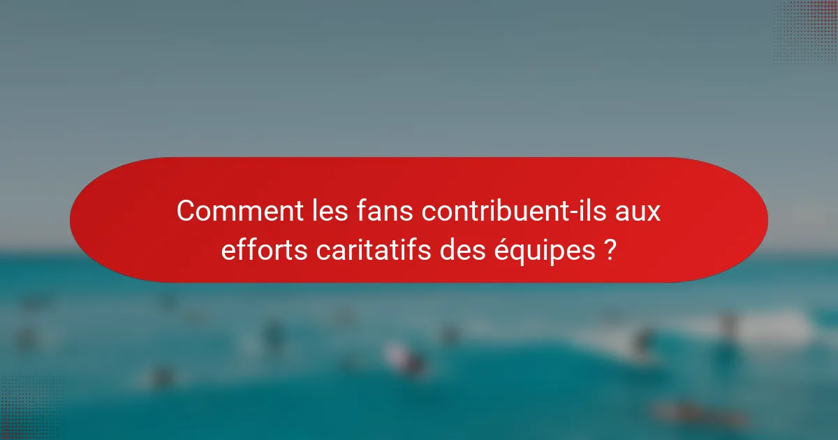 Comment les fans contribuent-ils aux efforts caritatifs des équipes ?