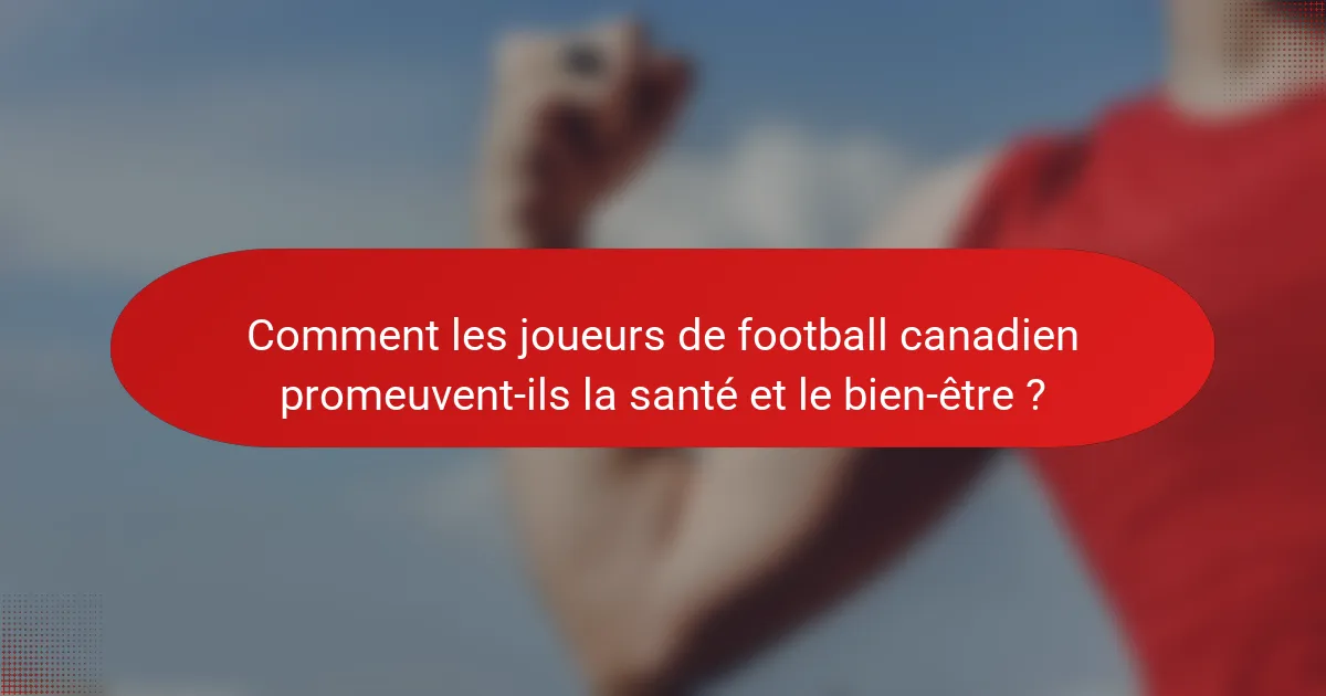 Comment les joueurs de football canadien promeuvent-ils la santé et le bien-être ?