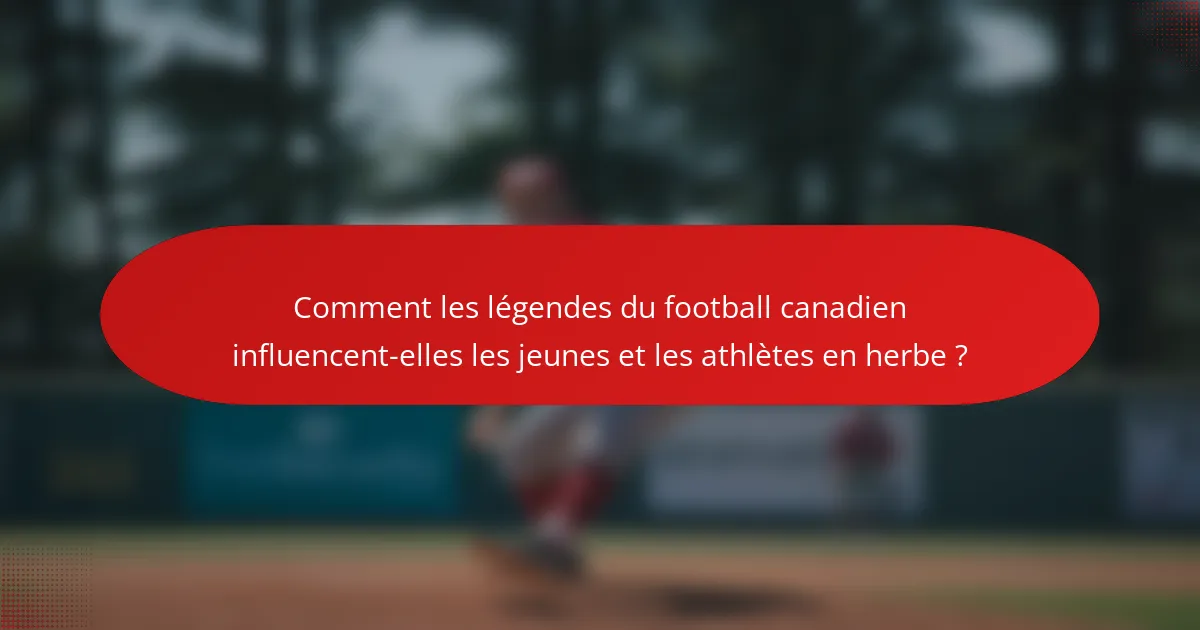 Comment les légendes du football canadien influencent-elles les jeunes et les athlètes en herbe ?