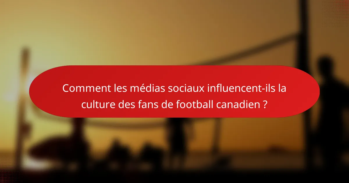 Comment les médias sociaux influencent-ils la culture des fans de football canadien ?