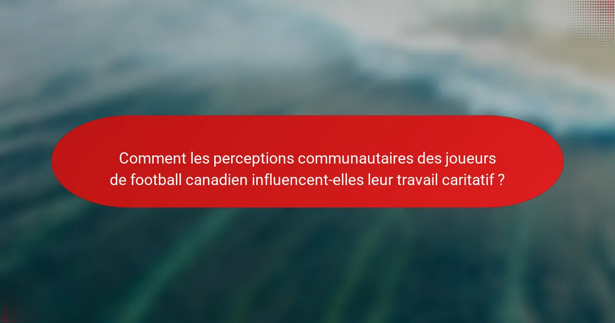 Comment les perceptions communautaires des joueurs de football canadien influencent-elles leur travail caritatif ?