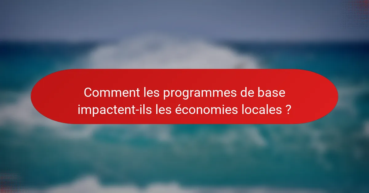 Comment les programmes de base impactent-ils les économies locales ?