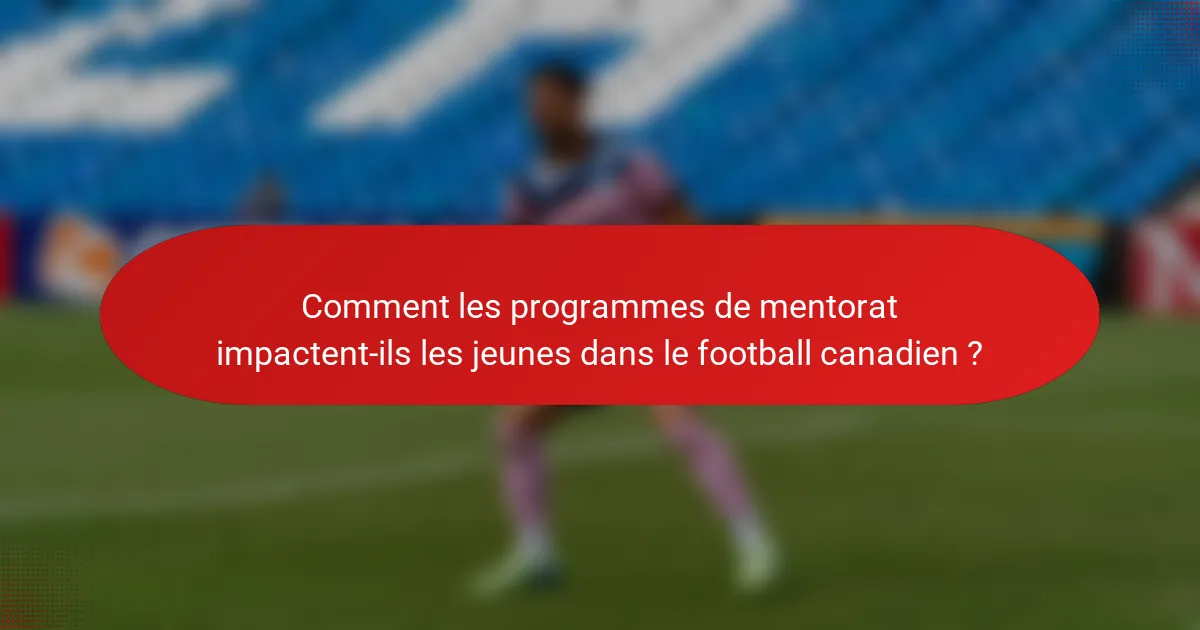 Comment les programmes de mentorat impactent-ils les jeunes dans le football canadien ?