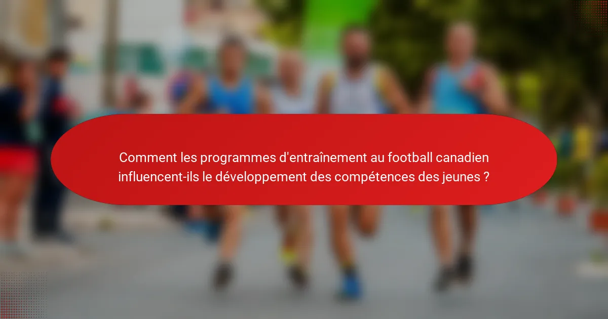 Comment les programmes d'entraînement au football canadien influencent-ils le développement des compétences des jeunes ?