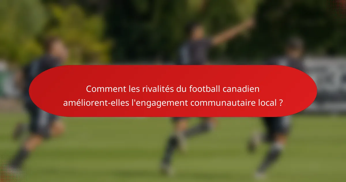 Comment les rivalités du football canadien améliorent-elles l'engagement communautaire local ?