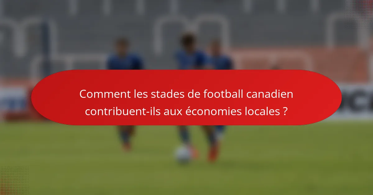 Comment les stades de football canadien contribuent-ils aux économies locales ?