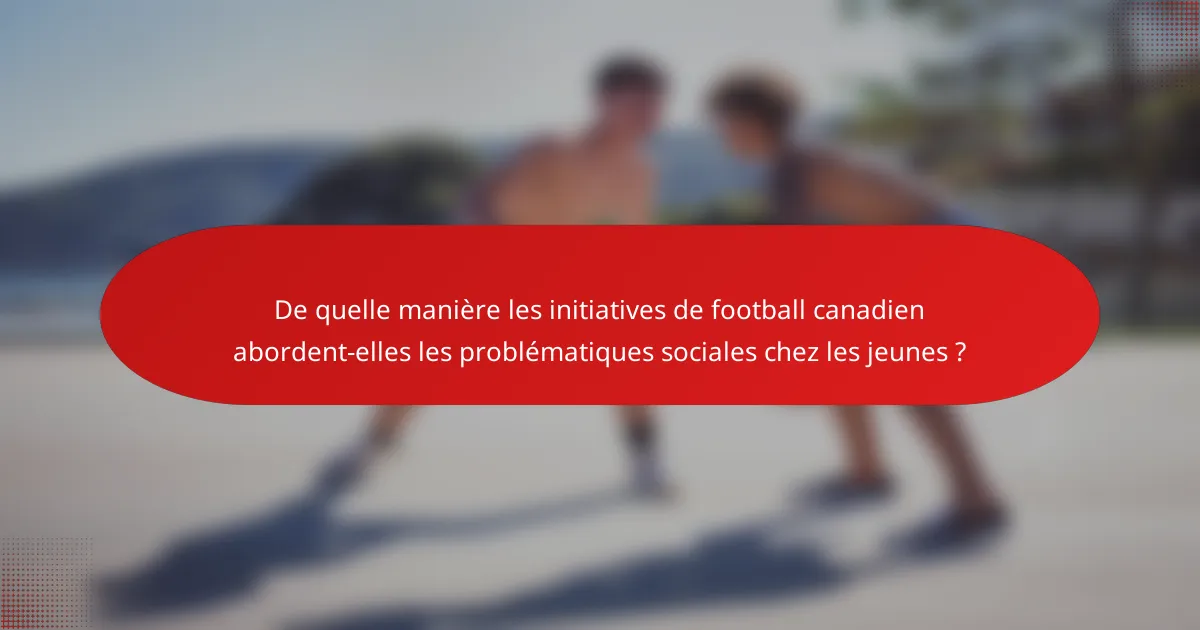 De quelle manière les initiatives de football canadien abordent-elles les problématiques sociales chez les jeunes ?