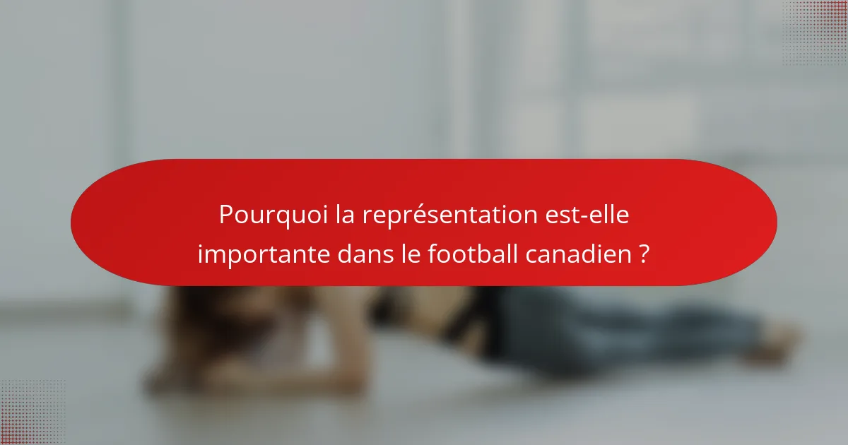 Pourquoi la représentation est-elle importante dans le football canadien ?