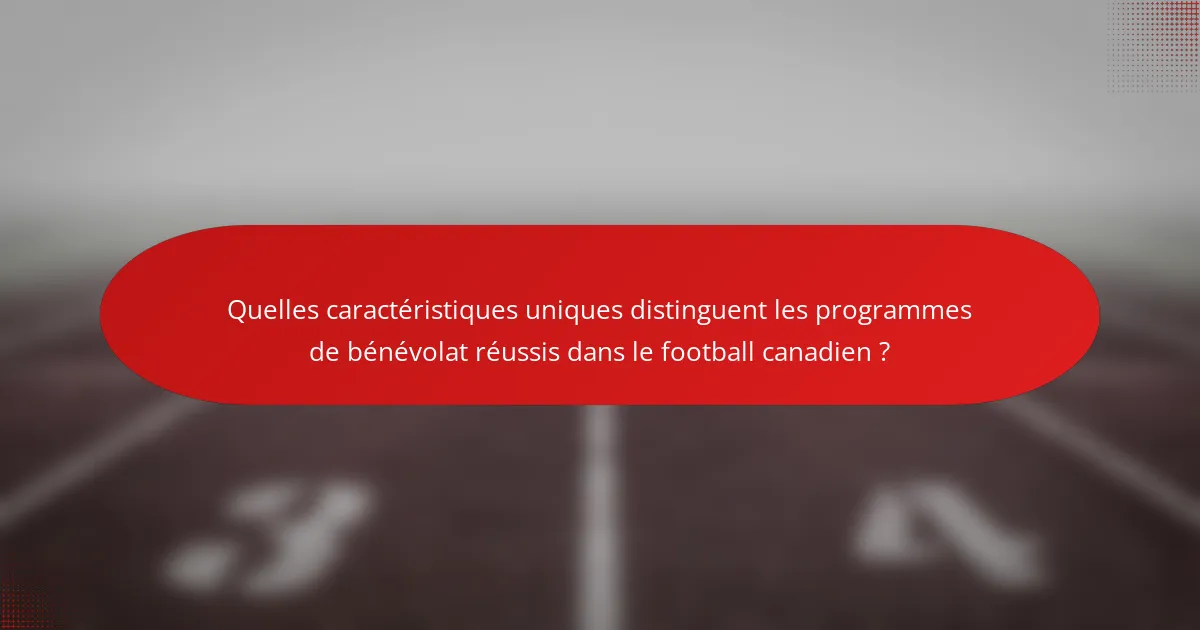 Quelles caractéristiques uniques distinguent les programmes de bénévolat réussis dans le football canadien ?