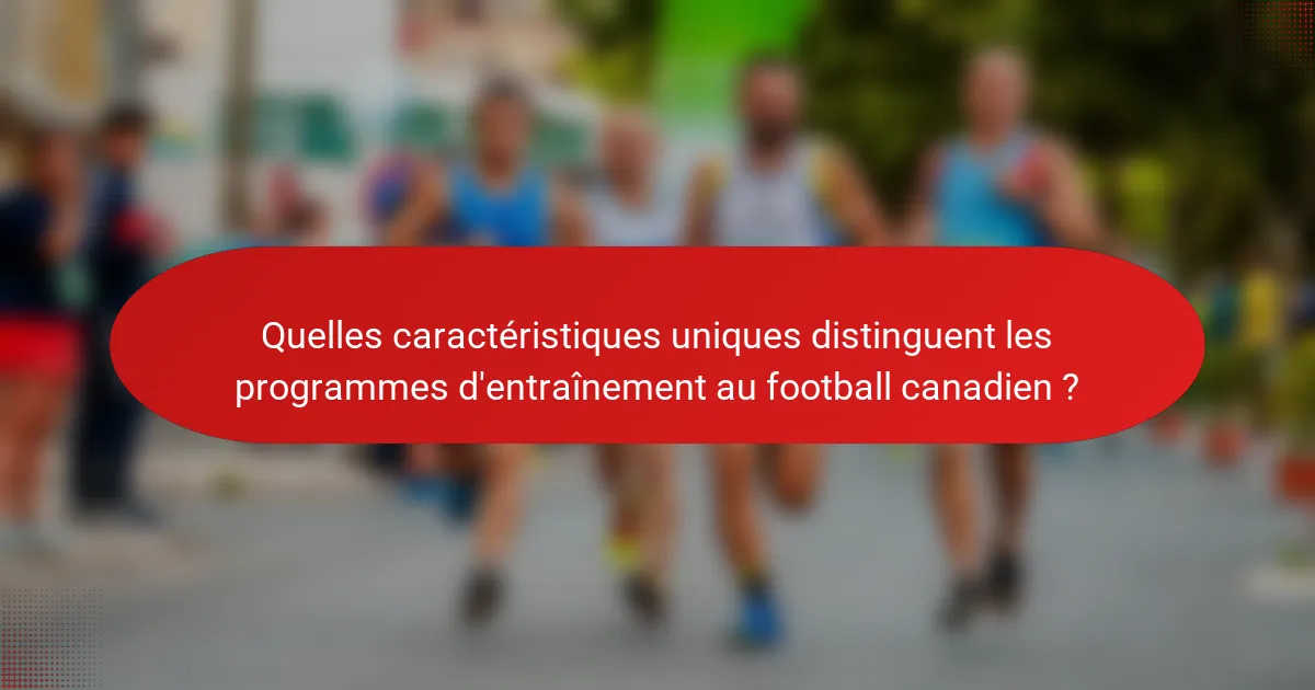 Quelles caractéristiques uniques distinguent les programmes d'entraînement au football canadien ?