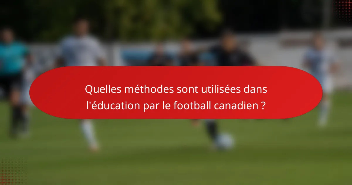 Quelles méthodes sont utilisées dans l'éducation par le football canadien ?