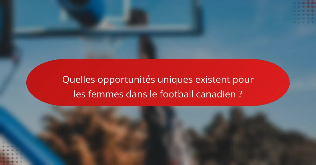 Quelles opportunités uniques existent pour les femmes dans le football canadien ?