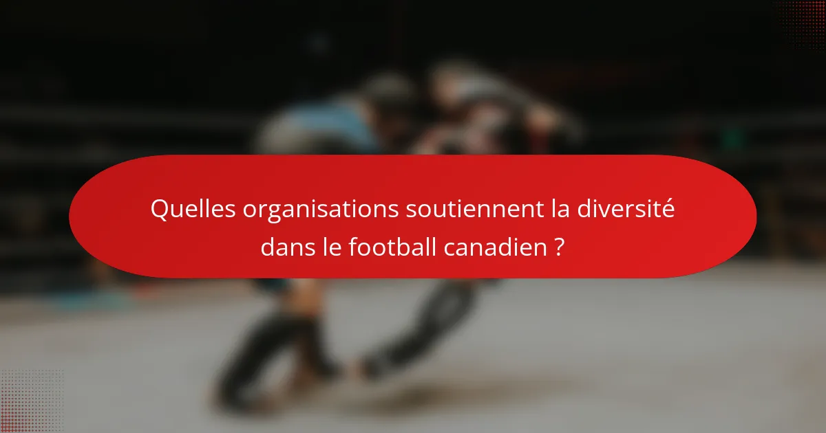 Quelles organisations soutiennent la diversité dans le football canadien ?