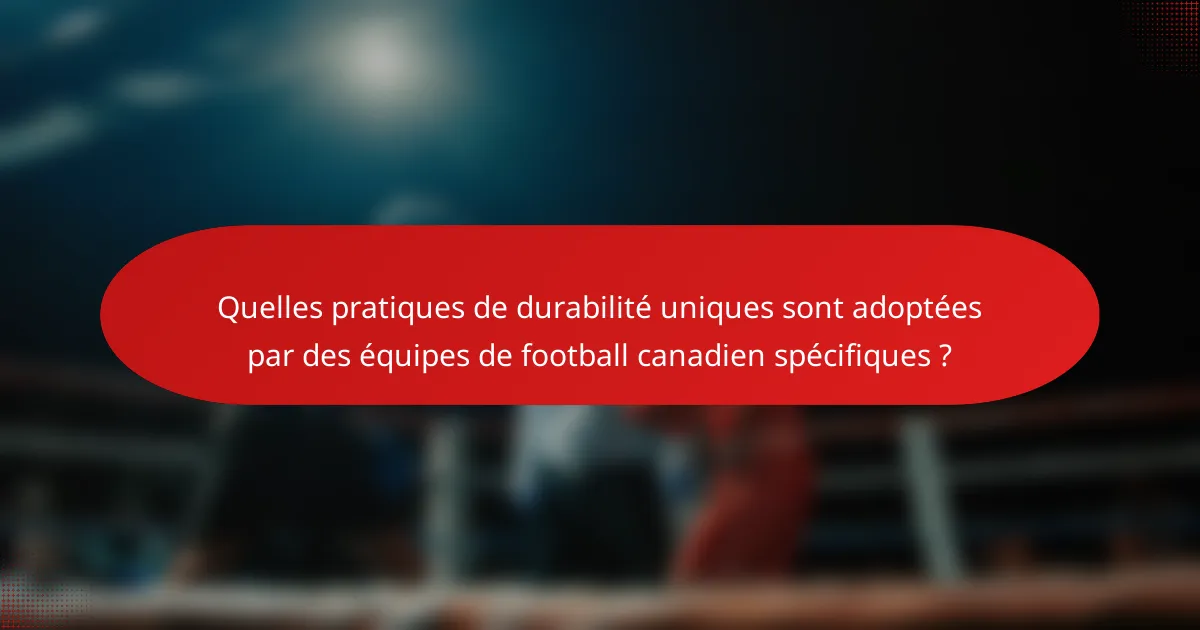 Quelles pratiques de durabilité uniques sont adoptées par des équipes de football canadien spécifiques ?
