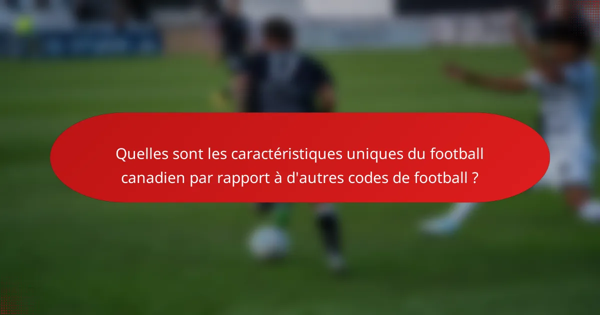 Quelles sont les caractéristiques uniques du football canadien par rapport à d'autres codes de football ?