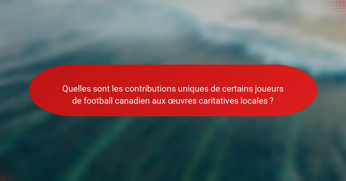 Quelles sont les contributions uniques de certains joueurs de football canadien aux œuvres caritatives locales ?