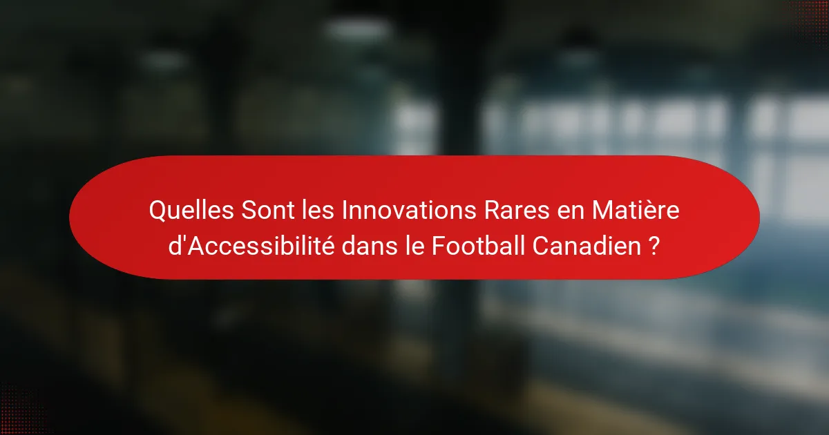 Quelles Sont les Innovations Rares en Matière d'Accessibilité dans le Football Canadien ?