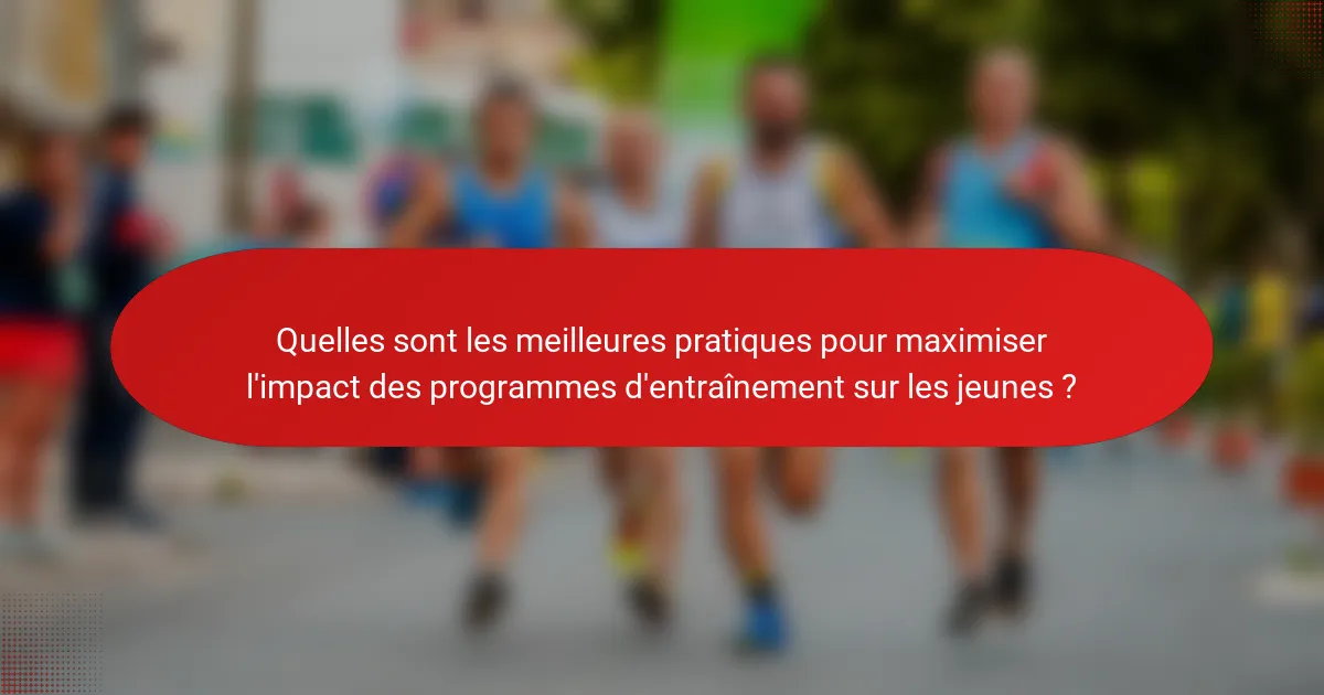 Quelles sont les meilleures pratiques pour maximiser l'impact des programmes d'entraînement sur les jeunes ?
