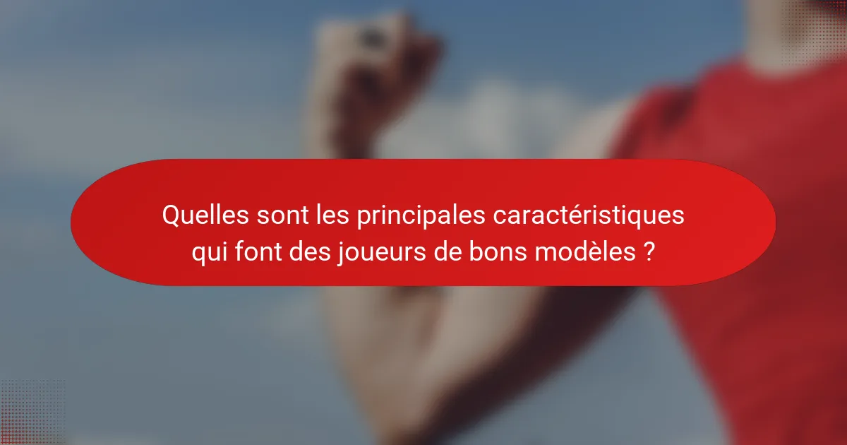 Quelles sont les principales caractéristiques qui font des joueurs de bons modèles ?