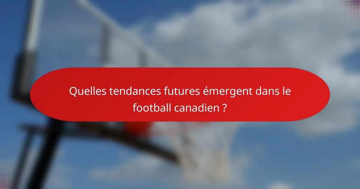 Quelles tendances futures émergent dans le football canadien ?