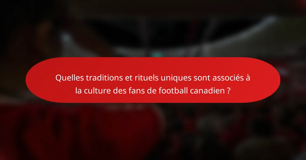 Quelles traditions et rituels uniques sont associés à la culture des fans de football canadien ?