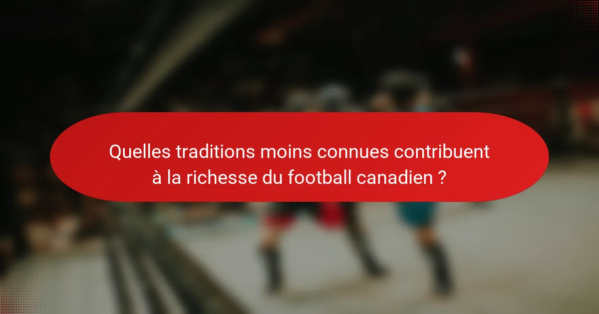 Quelles traditions moins connues contribuent à la richesse du football canadien ?