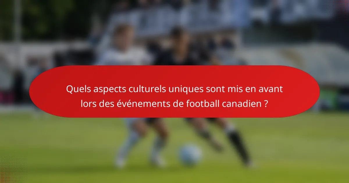 Quels aspects culturels uniques sont mis en avant lors des événements de football canadien ?