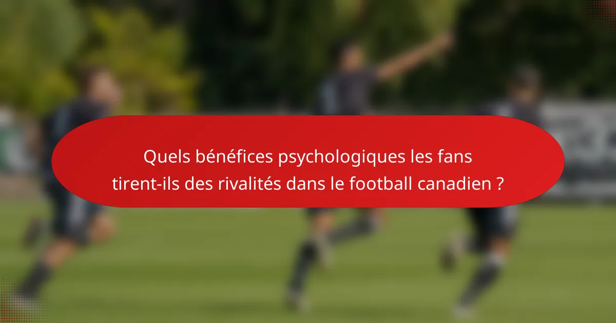 Quels bénéfices psychologiques les fans tirent-ils des rivalités dans le football canadien ?