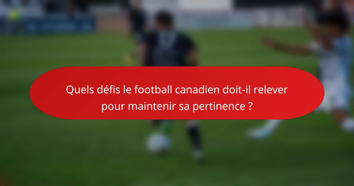 Quels défis le football canadien doit-il relever pour maintenir sa pertinence ?