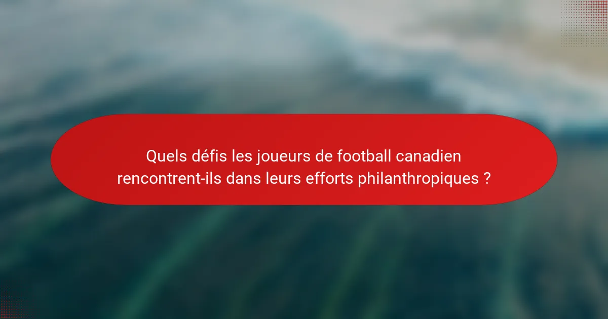 Quels défis les joueurs de football canadien rencontrent-ils dans leurs efforts philanthropiques ?