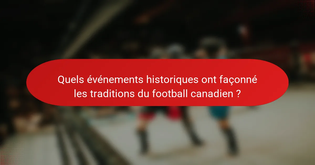 Quels événements historiques ont façonné les traditions du football canadien ?