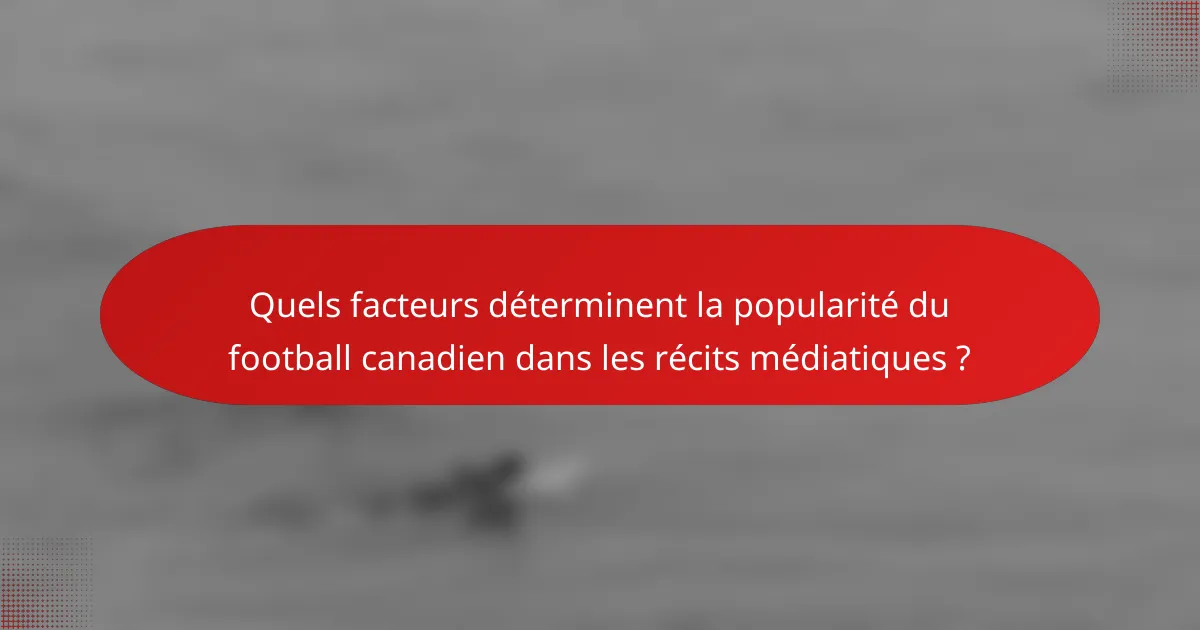 Quels facteurs déterminent la popularité du football canadien dans les récits médiatiques ?