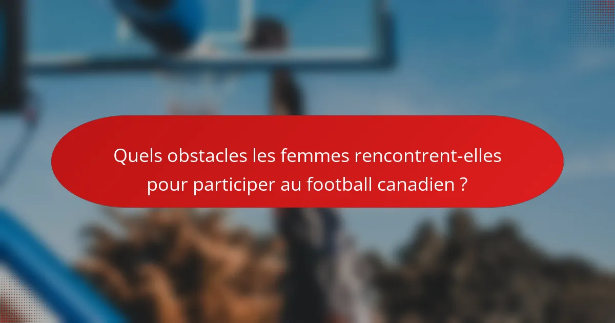Quels obstacles les femmes rencontrent-elles pour participer au football canadien ?