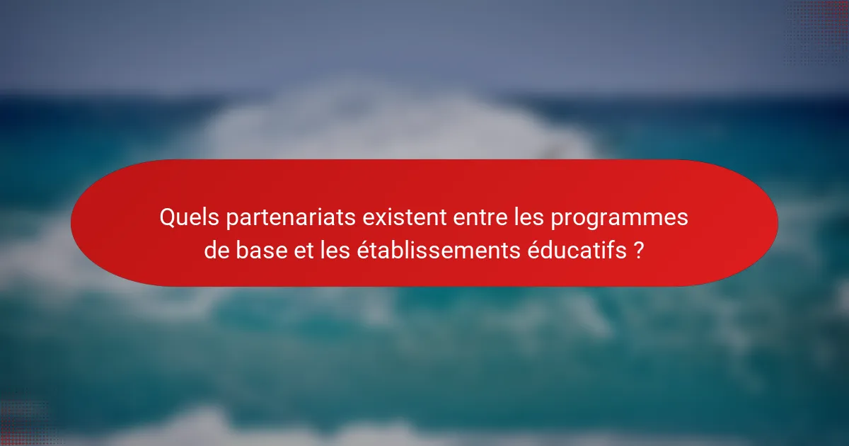 Quels partenariats existent entre les programmes de base et les établissements éducatifs ?