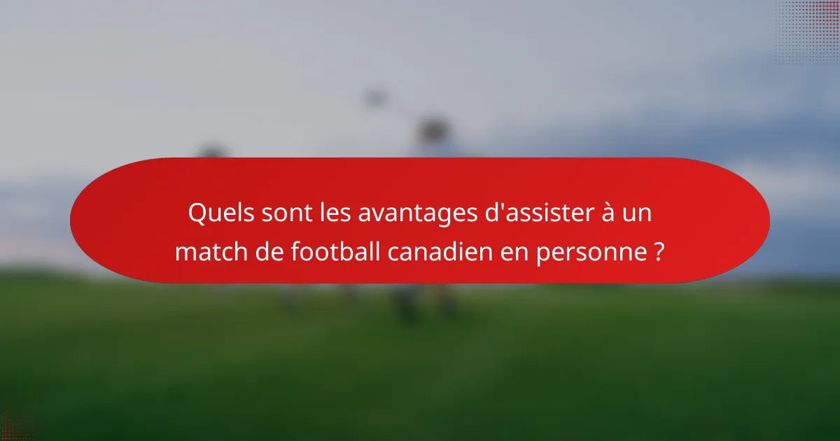 Quels sont les avantages d'assister à un match de football canadien en personne ?