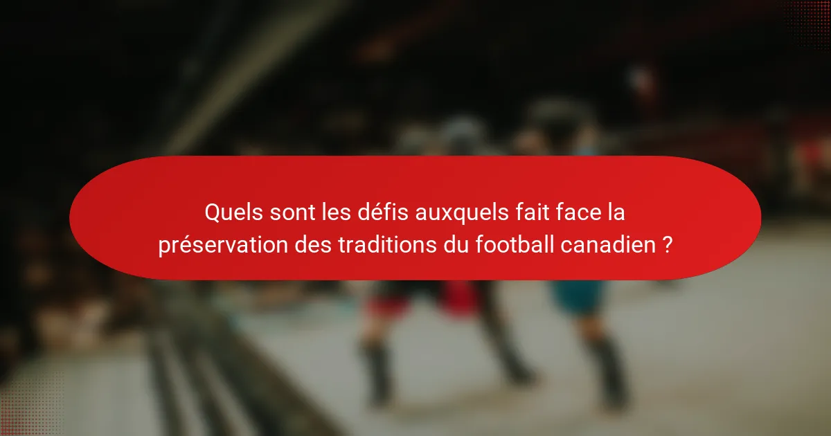 Quels sont les défis auxquels fait face la préservation des traditions du football canadien ?