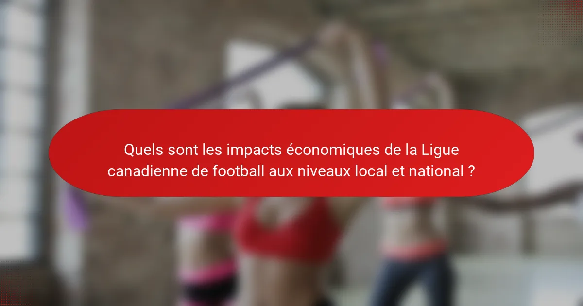 Quels sont les impacts économiques de la Ligue canadienne de football aux niveaux local et national ?