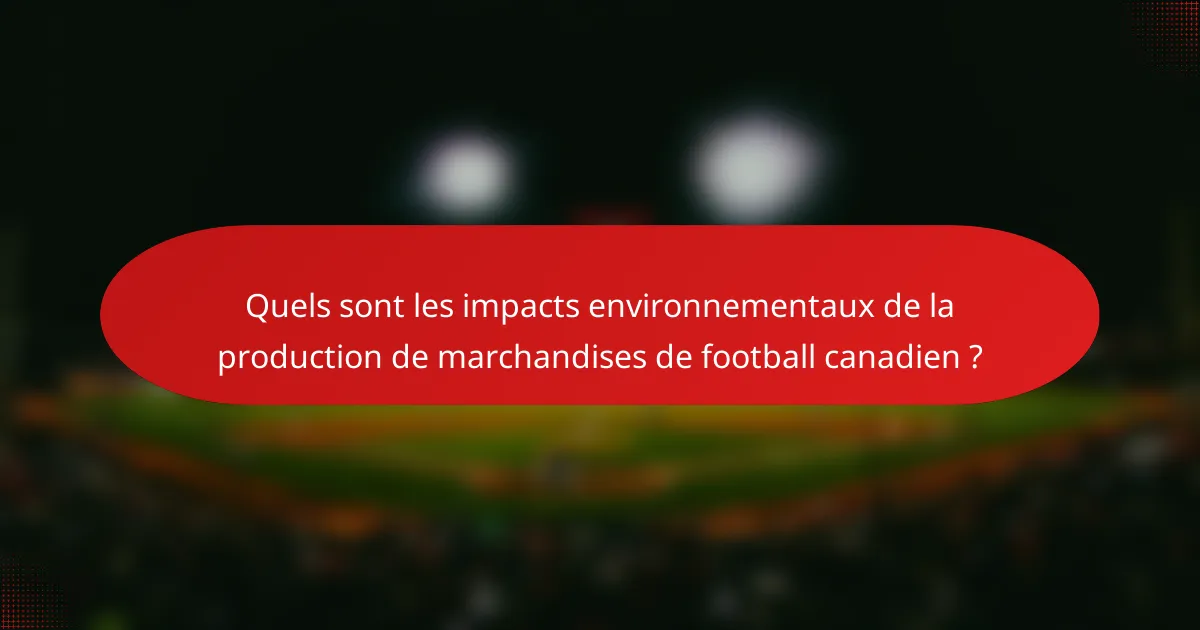 Quels sont les impacts environnementaux de la production de marchandises de football canadien ?