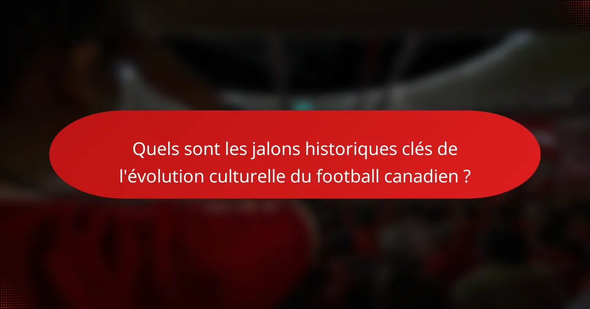 Quels sont les jalons historiques clés de l'évolution culturelle du football canadien ?