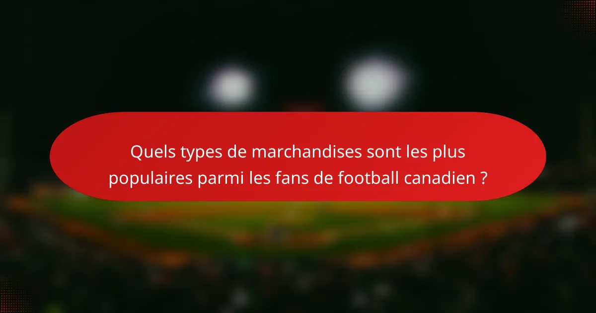 Quels types de marchandises sont les plus populaires parmi les fans de football canadien ?